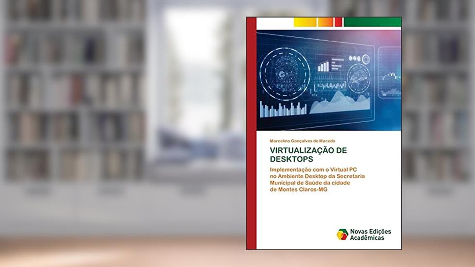 VIRTUALIZAÇÃO DE DESKTOPS: Implementação com o Virtual PCno Ambiente Desktop da Secretaria Municipal de Saúde da cidadede Montes Claros-MG, do autor Marcelino Gonçalves de Macedo