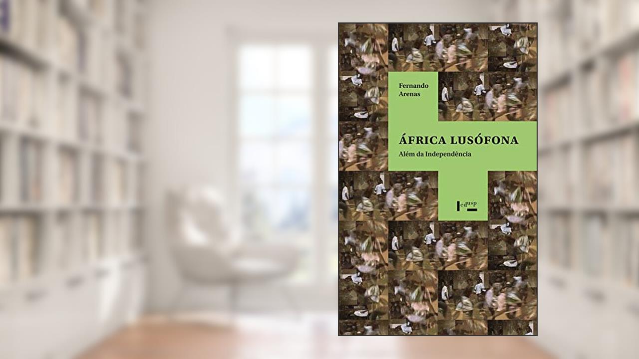 áfrica Lusófona: Além da Independência (Volume 1), do autor Fernando Arenas