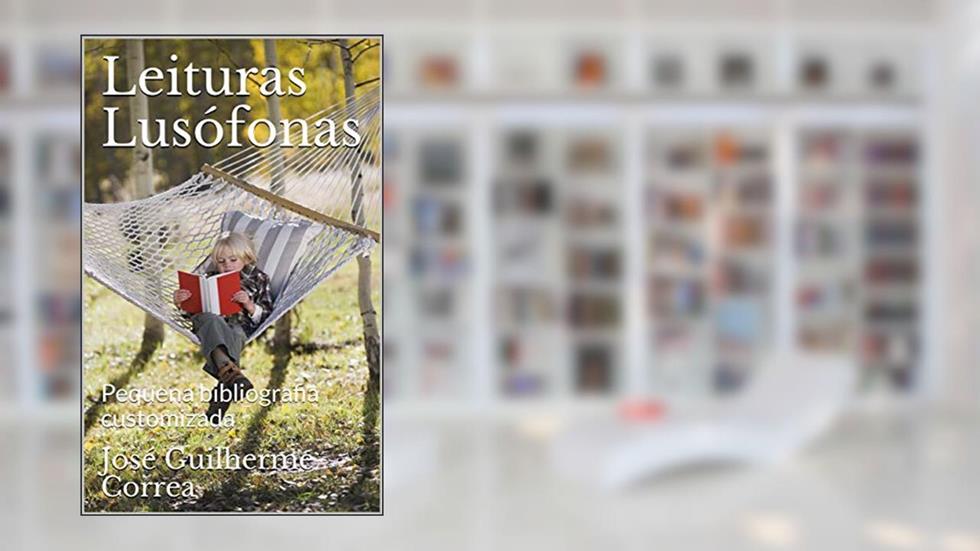 Leituras Lusófonas: Pequena bibliografia customizada, do autor José Guilherme Correa