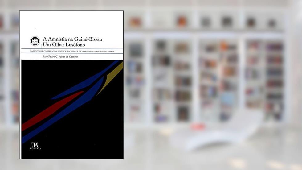 A Amnistia na Guiné-Bissau: um Olhar Lusófono, do autor João Pedro C. Alves De Campos