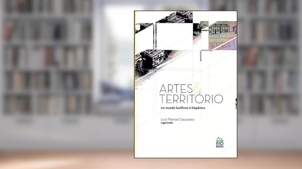 Artes e Território no Mundo Lusófono e Hispânico, do autor Luiz Manoel Gazzaneo