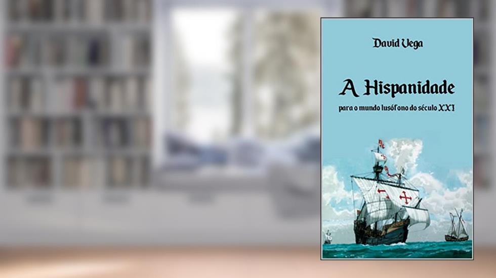 A Hispanidade para o Mundo Lusófono do Século XXI, do autor David Vega