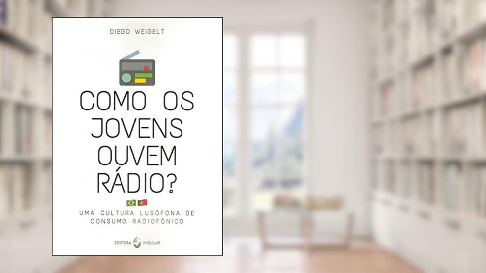 Como os jovens ouvem rádio?: uma cultura lusófona de consumo radiofônico, do autor Diego Weigelt