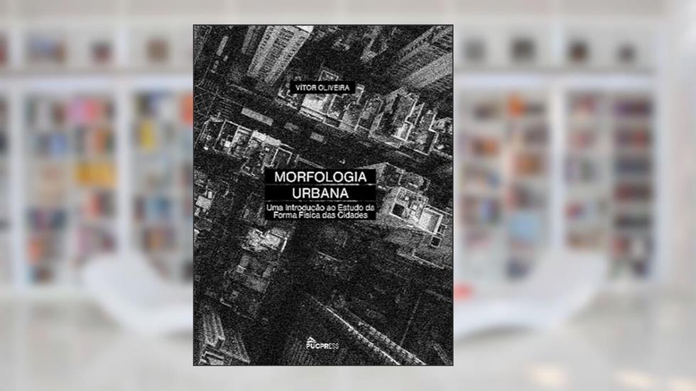 Morfologia urbana: Uma introdução ao estudos da forma física das cidades, do autor Vitor Oliveira