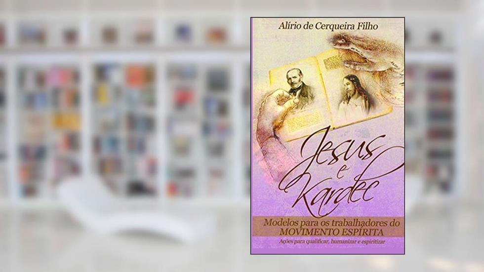 Jesus E Kardec: Modelos Para Trabalhadores do Movimento Espirita, do autor Alirio Cerqueira Filho