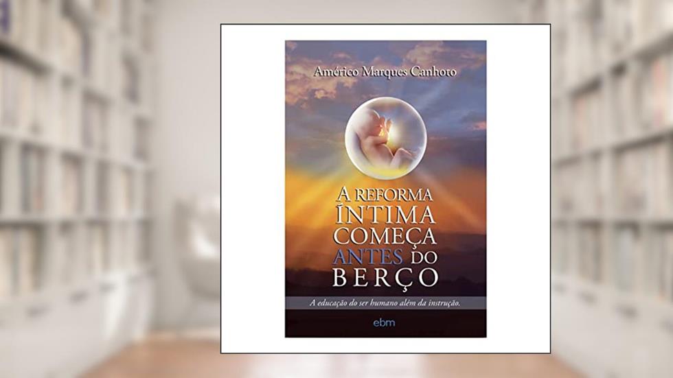 A Reforma íntima Começa Antes do Berço, do autor Américo Marques Canhoto