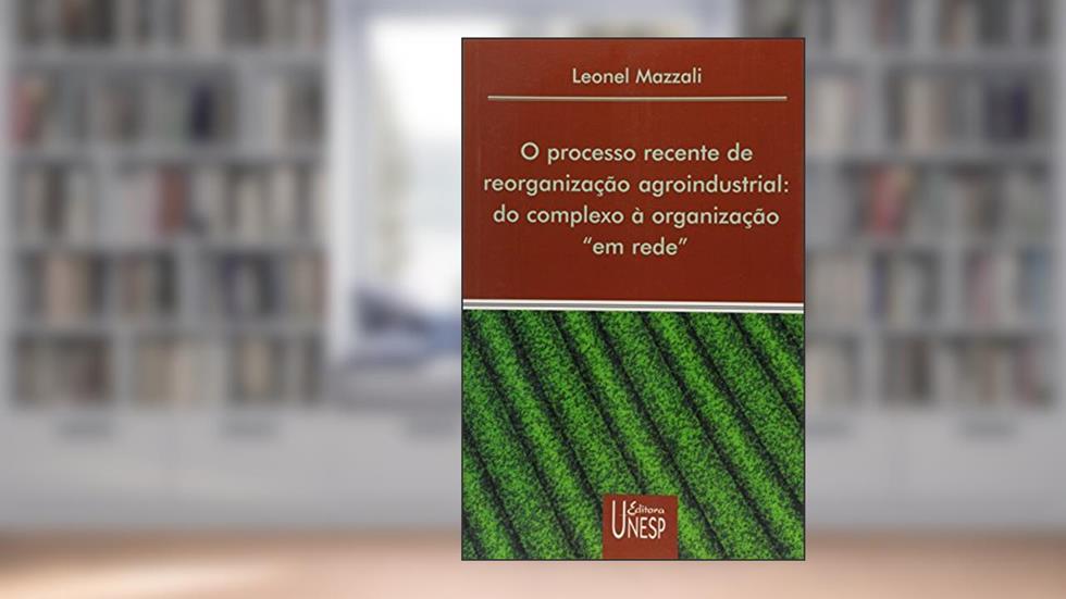 O processo recente de reorganização agroindustrial: Do complexo à organização "em rede", do autor Leonel Mazalli