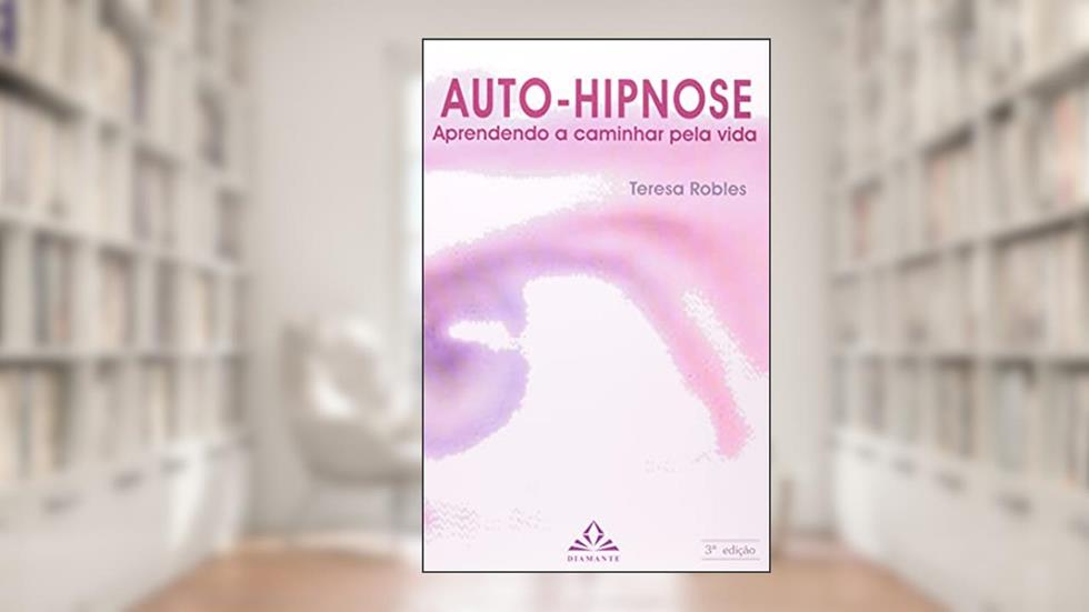 Auto-hipnose: Aprendendo a Caminhar Pela Vida, do autor Teresa Robles