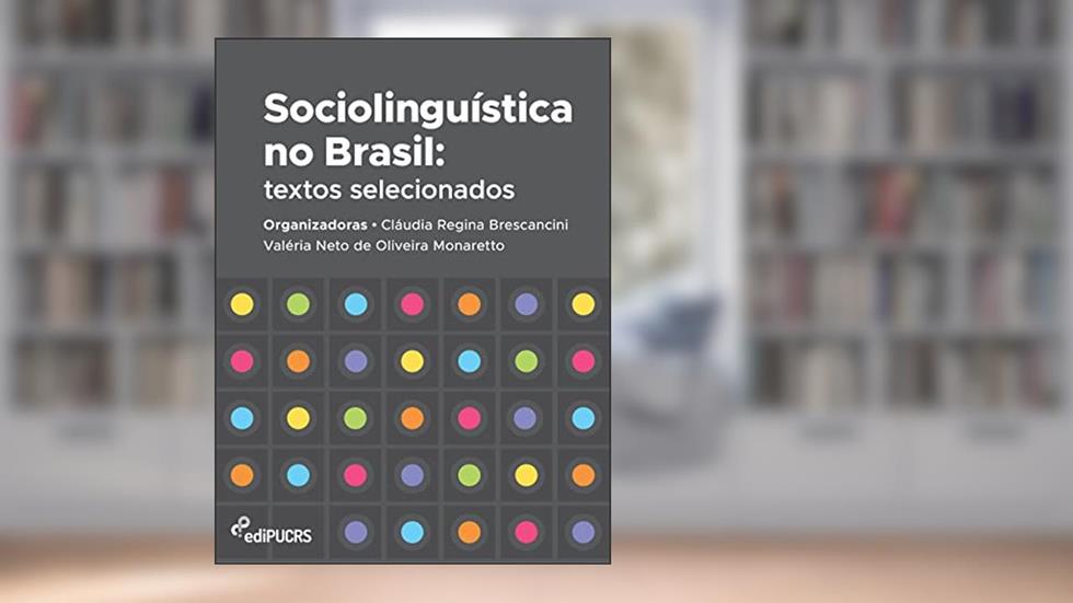 Sociolinguística no Brasil: Textos Selecionados, do autor Cláudia Regina Brescancini; Valéria Neto de Oliveira Monaretto