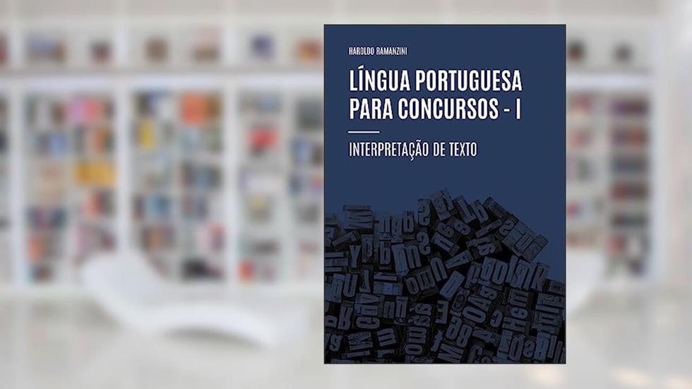 LÍNGUA PORTUGUESA PARA CONCURSOS - I INTERPRETAÇÃO DE TEXTO, do autor HAROLDO RAMANZINI