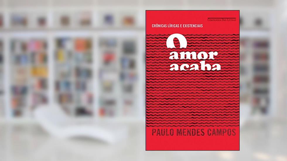 O amor acaba, do autor Paulo Mendes Campos