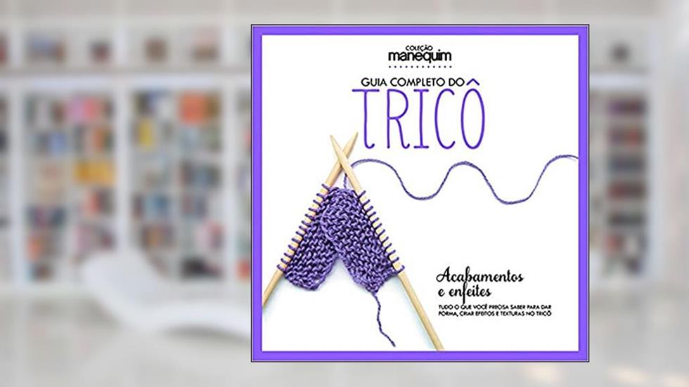 Guia Completo do Tricô - Acabamentos e Enfeites, do autor Denise Gianoglio