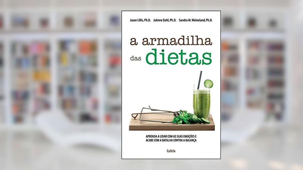 A Armadilha das Dietas: Aprenda a Lidar com as Suas Emoções e Acabe com a Batalha Contra a Balança, do autor Jason Lilis; JoAnne Dahl; Sandra M. Weineland
