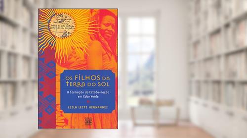 Capa de Os filhos da terra do sol: a formação do estado-nação em Cabo Verde, do autor Leila Leite Hernandez