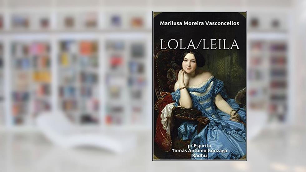 LOLA/LEILA: p/ Espírito Tomás Antônio Gonzaga Radhu (Coleção Tomás Antônio Gonzaga Livro 1), do autor Marilusa Moreira Vasconcellos