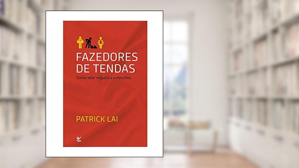 Fazedores de Tendas - Como Aliar Negócios e Missões, do autor Patrick Lai
