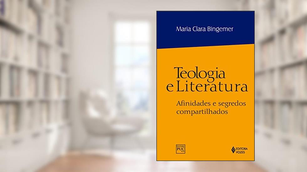 Teologia e literatura: Afinidades e segredos compartilhados, do autor Maria Clara Lucchetti Bingemer
