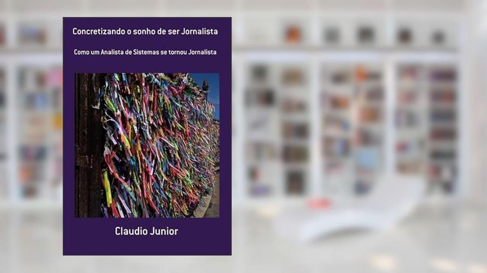 Concretizando o Sonho de Ser Jornalista, do autor Claudio Junior