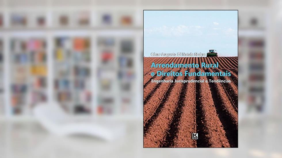 Arrendamento Rural e Direitos Fundamentais: Engenharia Jurisprudencial e Tendências, do autor César Augusto Di Natale Nobre