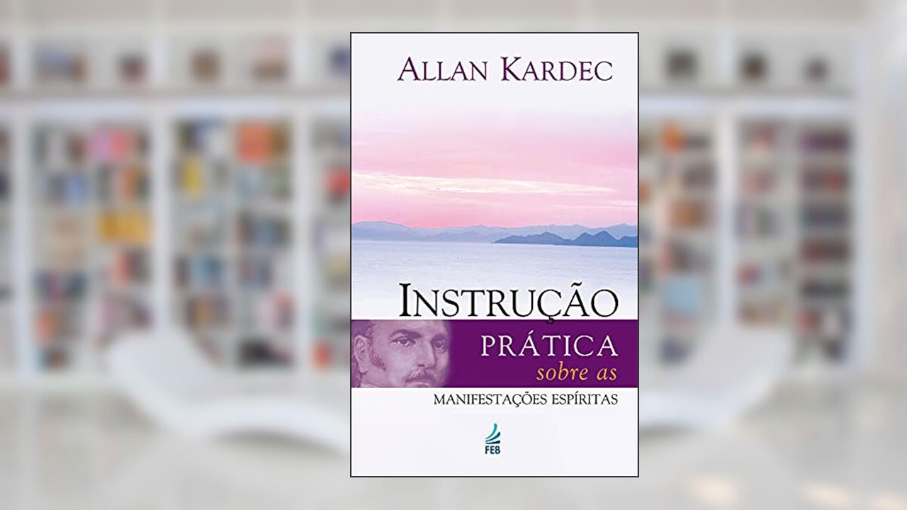Instrução prática sobre as manifestações espíritas, do autor Allan Kardec