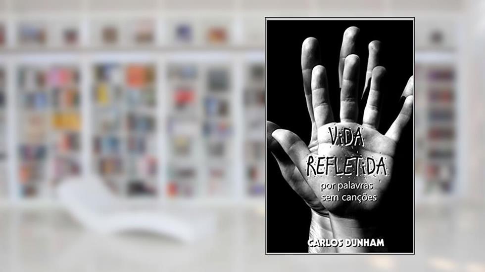 Vida Refletida: Por Palavras sem Canções, do autor Carlos Dunham