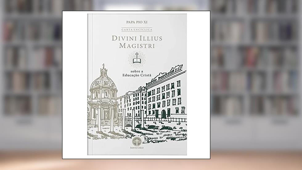 Carta Encíclica Divini Illius Magistri: Sobre a Educação Cristã, do autor Papa Pio XI