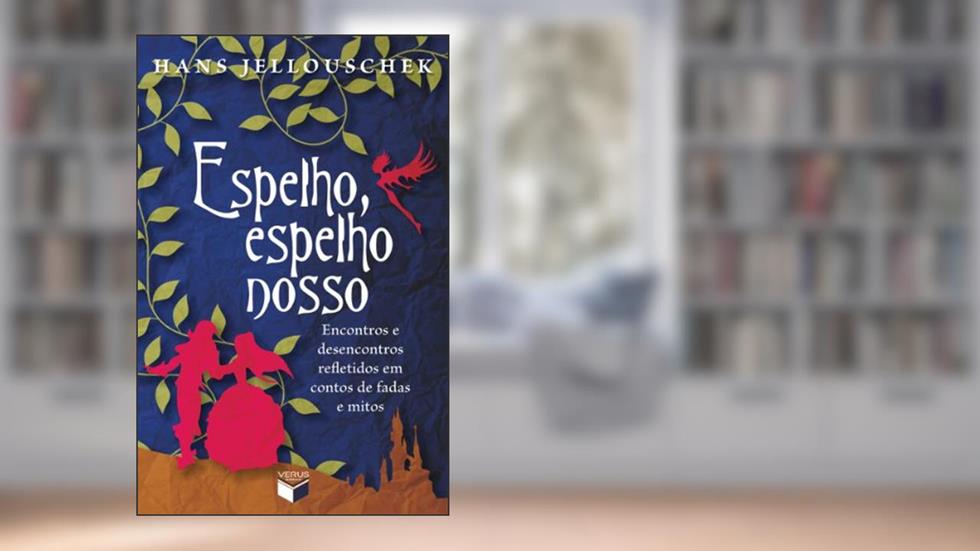 Espelho, espelho nosso: Encontros e desencontros refletidos em contos de fadas e mitos, do autor Hans Jellouschek