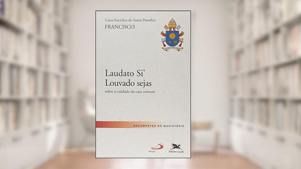 Carta Encíclica "Laudato Si' - Louvado sejas": Carta Encíclica do Santo Padre Francisco sobre o cuidado da casa comum, do autor Jorge Mario (Papa Francisco) Bergoglio