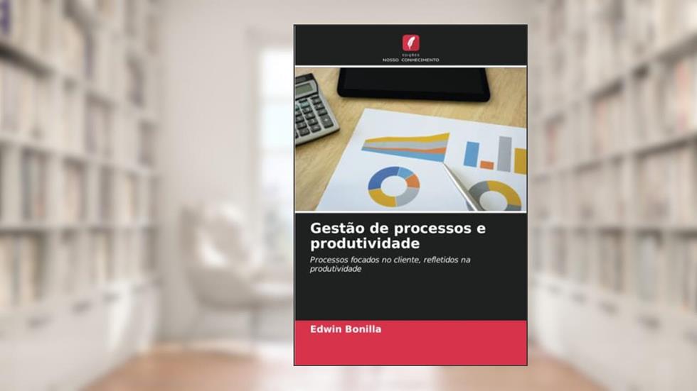 Gestão de processos e produtividade: Processos focados no cliente, refletidos na produtividade, do autor Edwin Bonilla