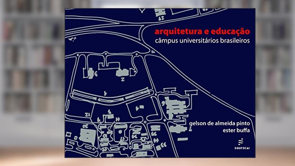 Arquitetura e educação: câmpus universitários brasileiros, do autor Gelson de Almeida Pinto; Ester Buffa