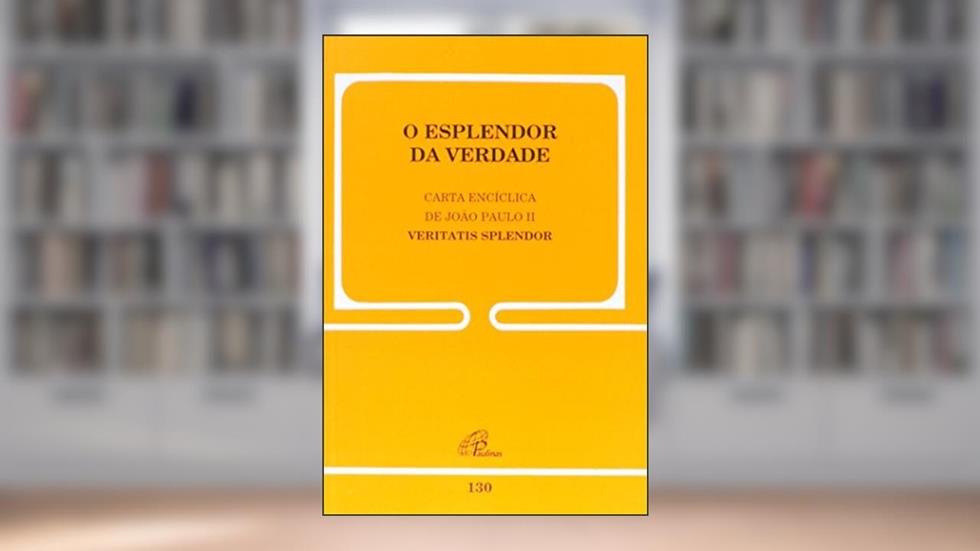 O Esplendor da Verdade - Carta Encíclica de João Paulo II, do autor João Paulo II