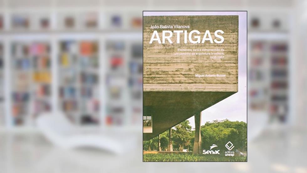 João Batista Vilanova Artigas: Elementos para a compreensão de um caminho da arquitetura brasileira, 1938-1967, do autor Miguel Antonio Buzzar