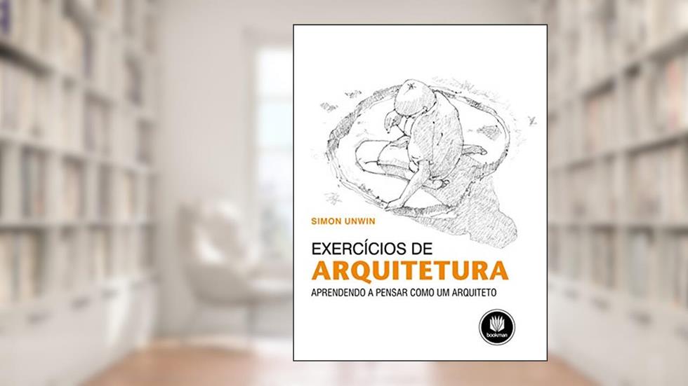 Exercícios de Arquitetura: Aprendendo a Pensar como um Arquiteto, do autor Simon Unwin