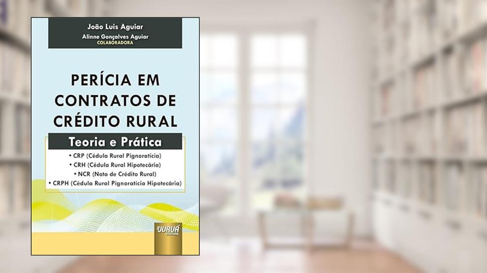 Perícia em Contratos de Crédito Rural - Teoria e Prática, do autor João Luis Aguiar - Colaboradora: Alinne Gonçalves Aguiar