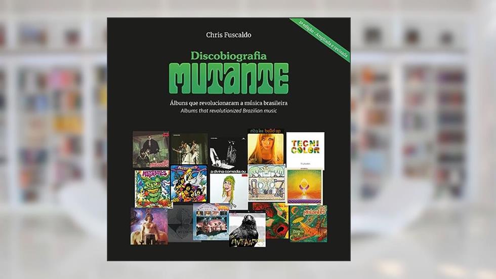 Discobiografia Mutante: Álbuns que revolucionaram a música brasileira / Albums that revolutionized Brazilian music, do autor Chris Fuscaldo