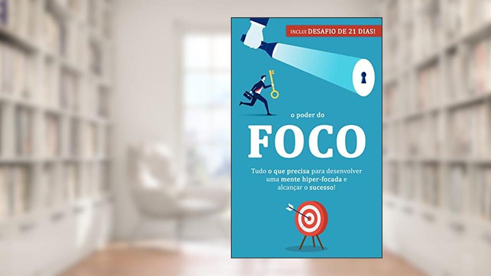 FOCO E CONCENTRAÇÃO: Como desenvolver uma mente híper focada, para ter sucesso no trabalho, estudos ou áreas da vida que exijam foco e concentração, do autor Richard Armstrong