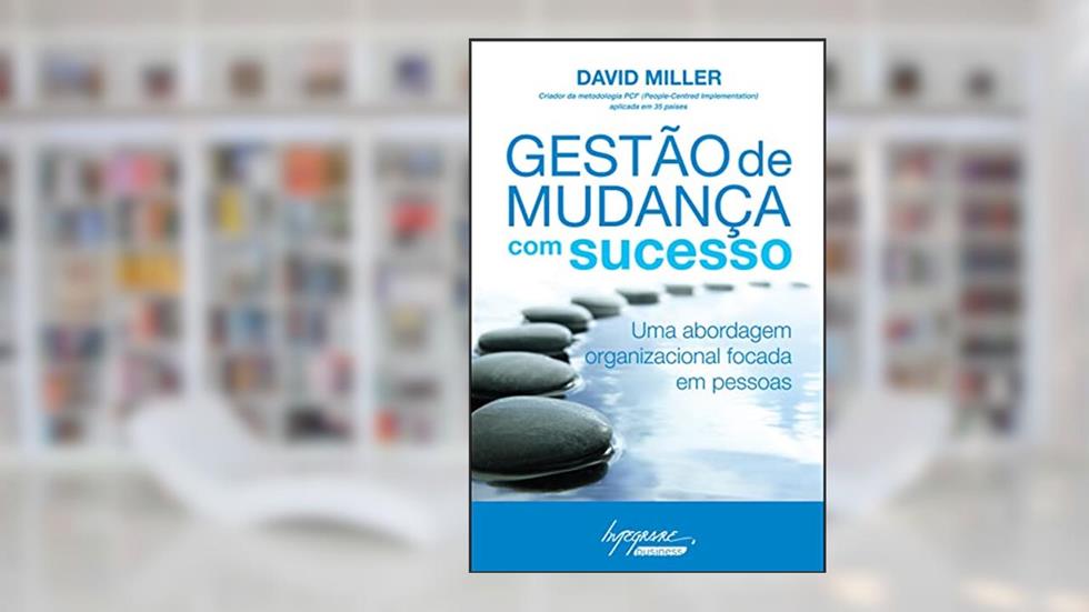 Gestão de Mudança com Sucesso: uma Abordagem Organizacional Focada em Pessoas, do autor David Miller