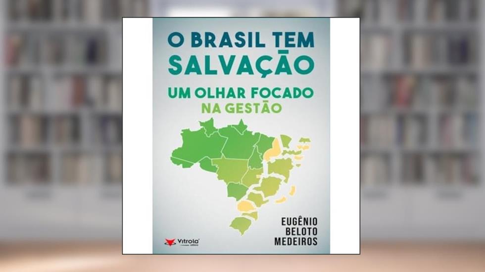 O Brasil tem Salvação: Um Olhar Focado na Gestão, do autor Eugenio Beloto Medeiros