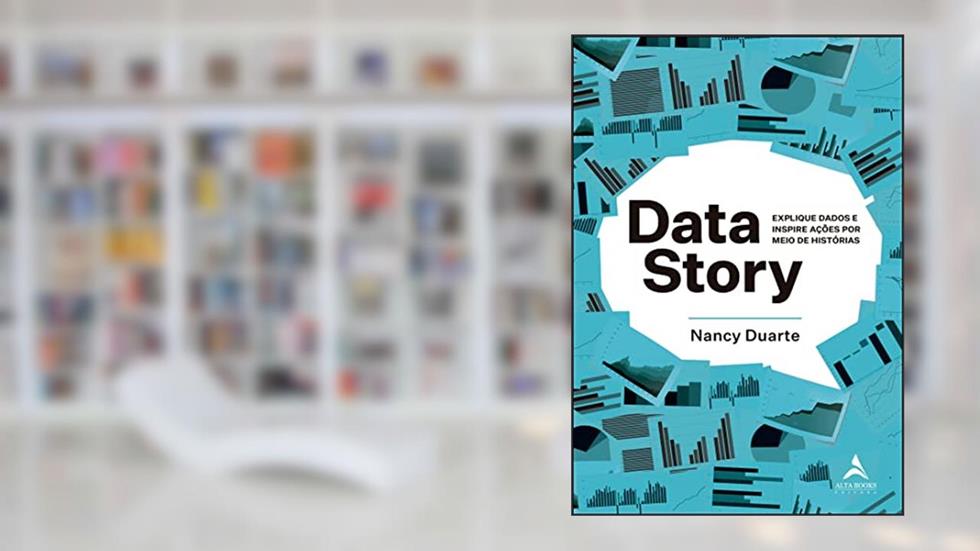 Data Story: Explique dados e inspire ações por meio de histórias., do autor Nancy Duarte
