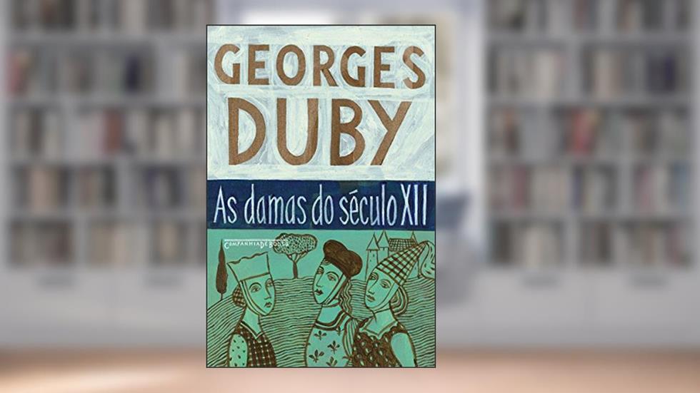 As Damas do Seculo Xii: Heloísa, Isolda e outras damas do século XII/A lembrança dos ancestrais/Eva e os padres, do autor Georges Duby
