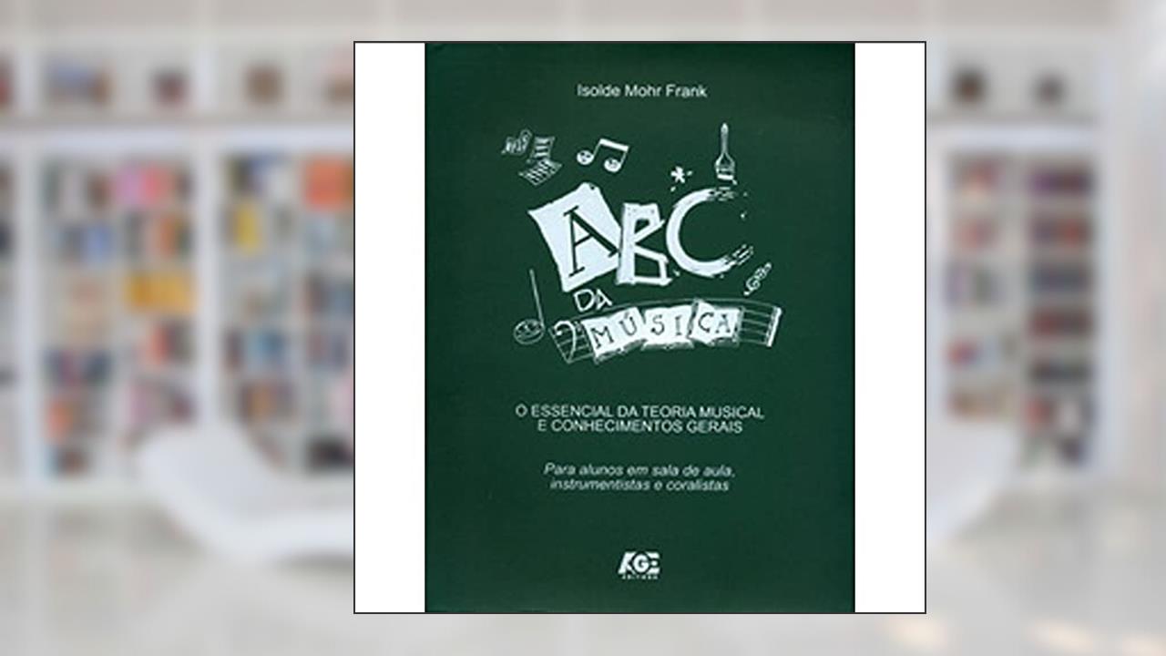 Abc da Musica. O Essencial da Teoria Musical e Conhecimentos Gerais, do autor Isolde Mohr Frank