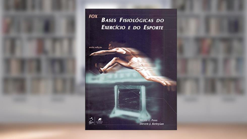 Fox - Bases Fisiológicas do Exercício e do Esporte, do autor Merle L. Foss; Steven J. Keteyian
