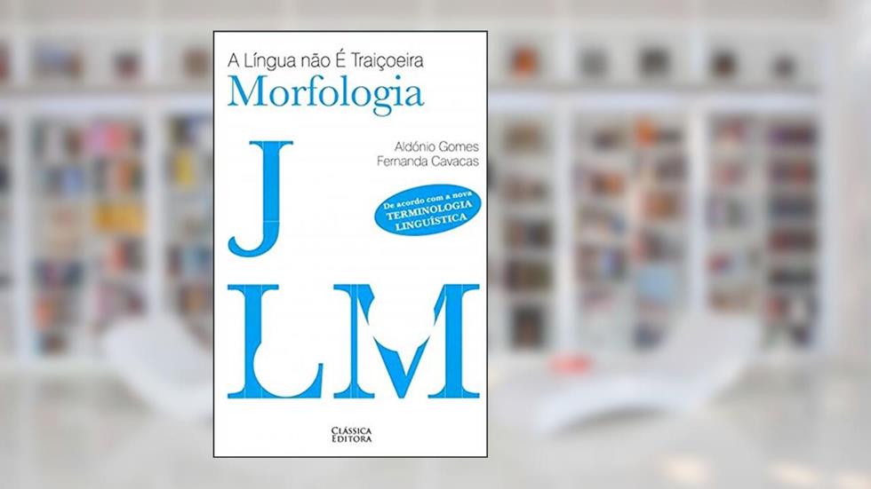A Lingua Não e Traiçoeira - Morfologia - 1, do autor Aldonio Gomes