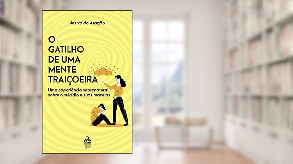 O gatilho de uma mente traiçoeira: Uma experiência sobrenatural sobre o suicídio e suas mazelas, do autor Jesivaldo Aragão