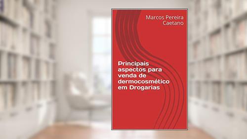Capa de Principais Aspectos para Venda de Dermocosméticos em Drogaria, do autor Marcos Pereira Caetano; Paulienny  Alyne P. Silva