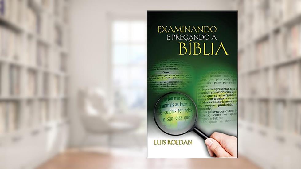 Examinando e Pregando a Bíblia, do autor Luis Roldan