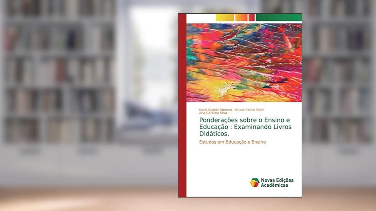 Ponderações sobre o Ensino e Educação: Examinando Livros Didáticos., do autor Karin Gabriel Moreno; Bruno Fantin Salvi; Ana Carolina Silva
