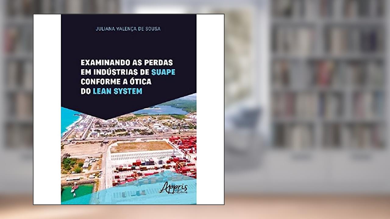 Examinando as perdas em indústrias de suape conforme a ótica do lean system, do autor Juliana Valença de Sousa