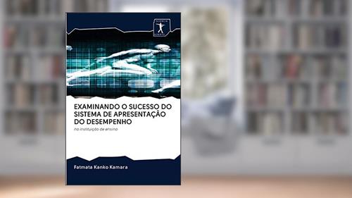 Capa de EXAMINANDO O SUCESSO DO SISTEMA DE APRESENTAÇÃO DO DESEMPENHO: na instituição de ensino, do autor Fatmata Kanko Kamara