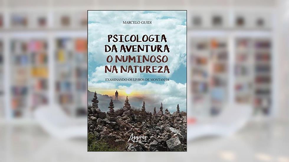 Psicologia da aventura: o numinoso na natureza examinando os livros de montanha, do autor Marcelo Guidi